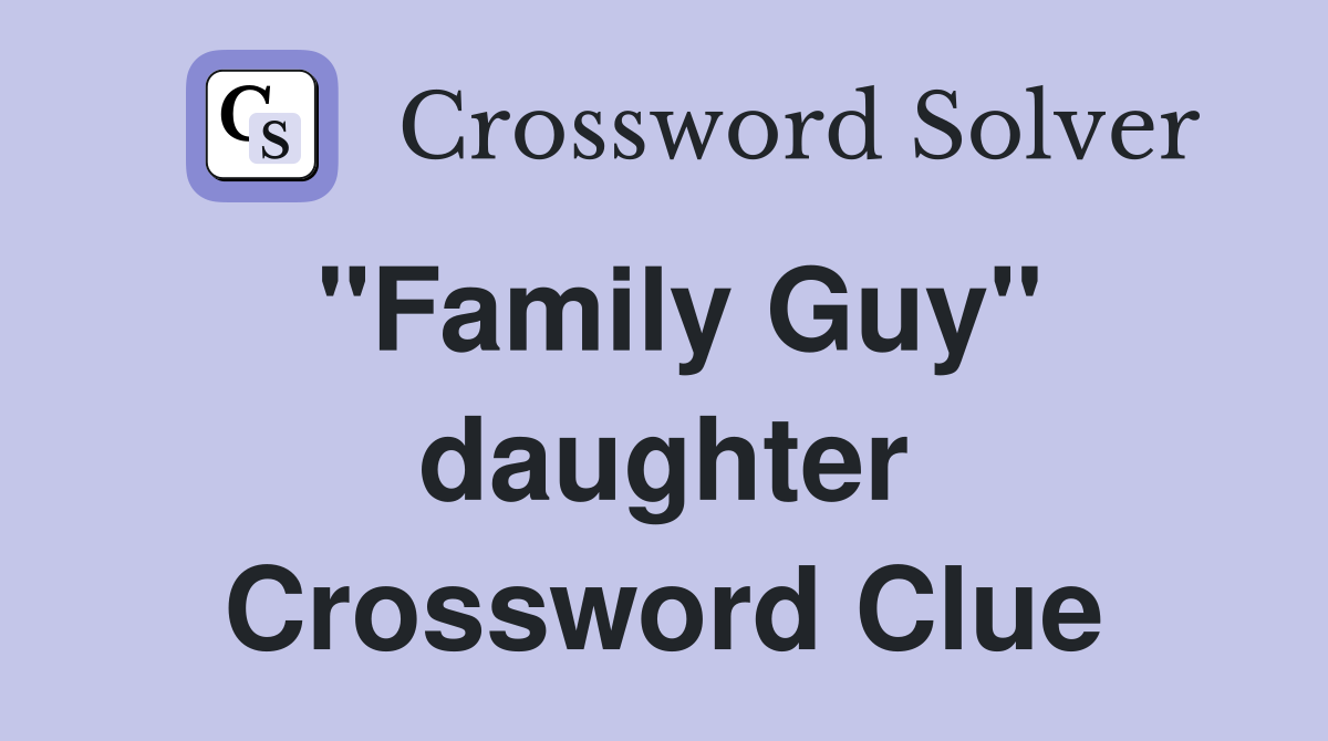 "Family Guy" daughter Crossword Clue Answers Crossword Solver